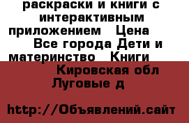 3D-раскраски и книги с интерактивным приложением › Цена ­ 150 - Все города Дети и материнство » Книги, CD, DVD   . Кировская обл.,Луговые д.